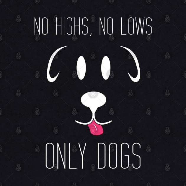 No Highs no lows only dogs by Brash Ideas